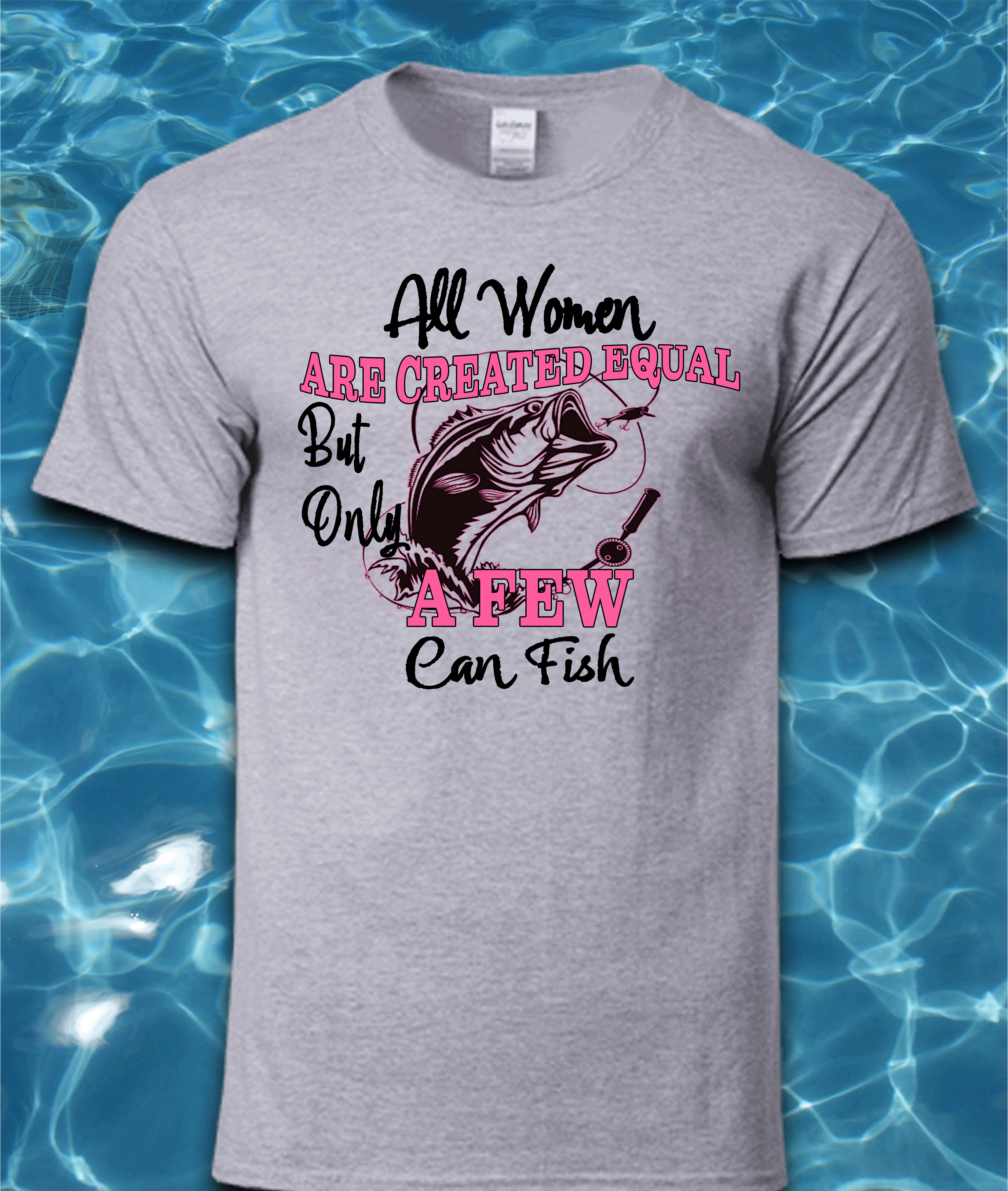 Sublimated Fishing T-Shirt-All Women are Created Equal But Only a Few Can Fish