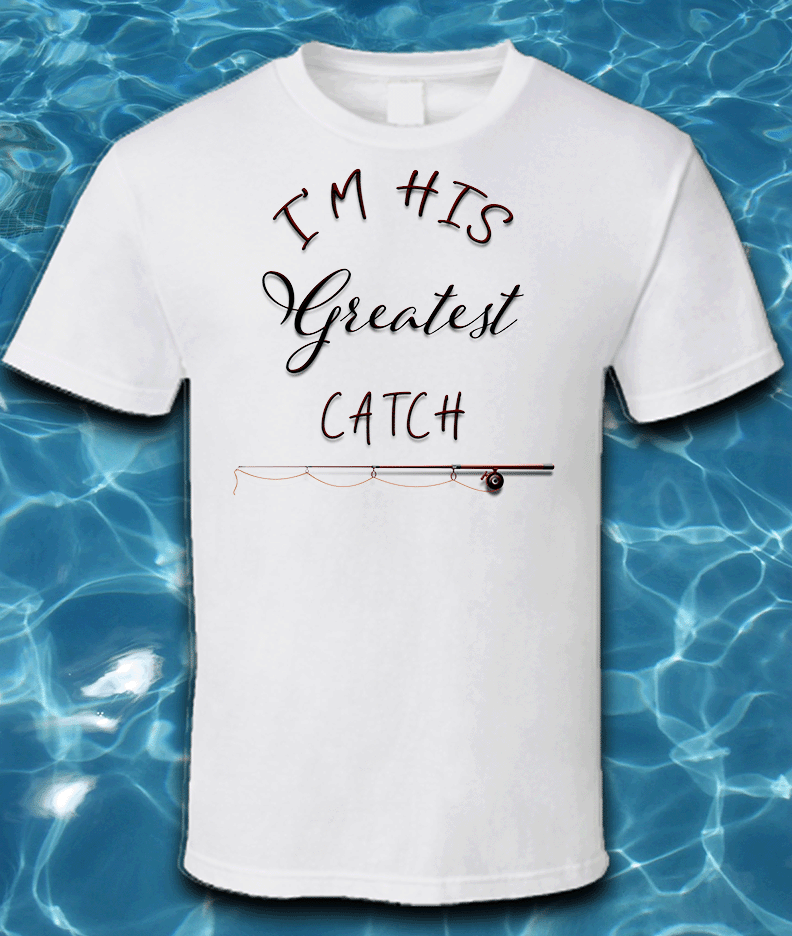 Sublimated Fishing T-Shirt-I'm His Greatest Catch