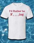 I'd Rather be F___ing T-Shirt